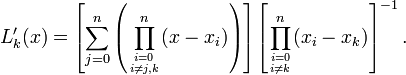 L_{k}^{\prime}(x) = \left[ \sum_{j=0}^{n} \left( \prod_{ {i=0}\atop{i \ne j,k} }^n (x-x_i) \right) \right] \left[ \prod_{{i=0}\atop{i\ne k}}^{n} (x_i-x_k) \right]^{-1}. 