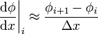  \left. \frac{\mathrm{d}\phi}{\mathrm{d}x} \right|_{i} \approx \frac{\phi_{i+1}-\phi_{i}}{\Delta x}