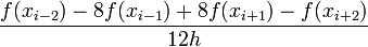 
  \frac{f(x_{i-2}) - 8 f(x_{i-1}) + 8 f(x_{i+1}) - f(x_{i+2})}{12 h}
