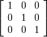 \left[ \begin{array}{ccc}
  1 & 0 & 0 \\
  0 & 1 & 0\\
  0 & 0 & 1
\end{array} \right]