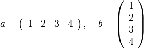 a=\left( \begin{array}{cccc} 1 & 2 & 3 & 4 \end{array} \right), \quad b=\left( \begin{array}{c} 1 \\ 2 \\ 3 \\ 4 \end{array} \right)