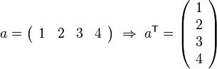 a=\left( \begin{array}{cccc} 1 & 2 & 3 & 4 \end{array} \right) \; \Rightarrow \; a^\mathsf{T} = \left( \begin{array}{c} 1 \\ 2 \\ 3 \\ 4 \end{array} \right) 