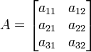 
  \quad
  A = \begin{bmatrix} a_{11} & a_{12} \\ a_{21} & a_{22} \\ a_{31} & a_{32} \end{bmatrix}
