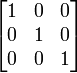 \begin{bmatrix}
  1 & 0 & 0 \\
  0 & 1 & 0\\
  0 & 0 & 1
\end{bmatrix} 