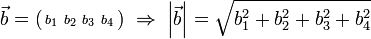 \vec{b}=\left( \begin{smallmatrix} b_1 & b_2 & b_3 & b_4\end{smallmatrix} \right) \; \Rightarrow \; \left|\vec{b}\right| = \sqrt{ b_1^2 + b_2^2 + b_3^2 +b_4^2 } 