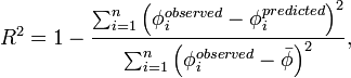 
  R^2 = 1 - \frac{\sum_{i=1}^{n} \left( \phi_{i}^{observed} - \phi_i^{predicted} \right)^2}
 {\sum_{i=1}^{n} \left( \phi_i^{observed} - \bar{\phi} \right)^2 },

