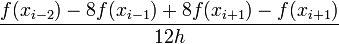 
  \frac{f(x_{i-2}) - 8 f(x_{i-1}) + 8 f(x_{i+1}) - f(x_{i+1})}{12 h}
