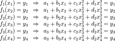 
\begin{array}{lcl}
 f_{1}(x_{1})=y_{1} & \Rightarrow & a_{1}+b_{1}x_{1}+c_{1}x_{1}^{2}+d_{1}x_{1}^{3}=y_{1}\\
 f_{1}(x_{2})=y_{2} & \Rightarrow & a_{1}+b_{1}x_{2}+c_{1}x_{2}^{2}+d_{1}x_{2}^{3}=y_{2}\\
 f_{2}(x_{2})=y_{2} & \Rightarrow & a_{2}+b_{2}x_{2}+c_{2}x_{2}^{2}+d_{2}x_{2}^{3}=y_{2}\\
 f_{2}(x_{3})=y_{3} & \Rightarrow & a_{2}+b_{2}x_{3}+c_{2}x_{3}^{2}+d_{2}x_{3}^{3}=y_{3}\\
 f_{3}(x_{3})=y_{3} & \Rightarrow & a_{3}+b_{3}x_{3}+c_{2}x_{3}^{2}+d_{2}x_{3}^{3}=y_{3}\\
 f_{3}(x_{4})=y_{4} & \Rightarrow & a_{3}+b_{3}x_{4}+c_{2}x_{4}^{2}+d_{2}x_{4}^{3}=y_{4}
\end{array}
