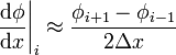  \left. \frac{\mathrm{d\phi}}{\mathrm{d}x} \right|_{i} \approx \frac{\phi_{i+1}-\phi_{i-1}}{2\Delta x}