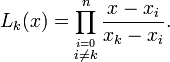  L_{k}(x)=\prod_{\stackrel{i=0}{i\ne k}}^{n}\frac{x-x_{i}}{x_{k}-x_{i}}. 