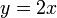 y=2x