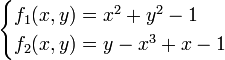 
\begin{cases}
 f_1(x,y) = x^2 + y^2 - 1 \\
 f_2(x,y) = y - x^3 + x - 1
\end{cases}
