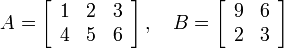  A = \left[ \begin{array}{ccc} 1 & 2 & 3 \\ 4 & 5 & 6 \end{array} \right], \quad B = \left[ \begin{array}{cc} 9 & 6 \\ 2 & 3 \end{array}\right]