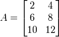 A = \begin{bmatrix} 2 & 4 \\ 6 & 8 \\ 10 & 12 \end{bmatrix}